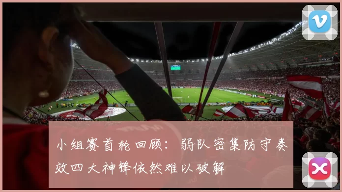 小组赛首轮回顾：弱队密集防守奏效四大神锋依然难以破解