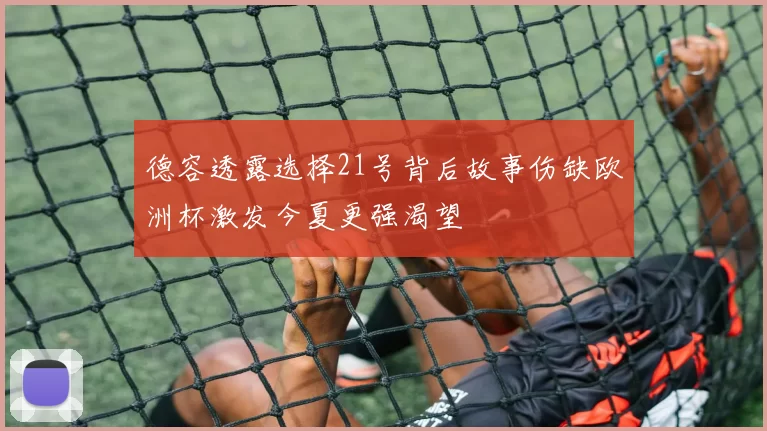 德容透露选择21号背后故事伤缺欧洲杯激发今夏更强渴望