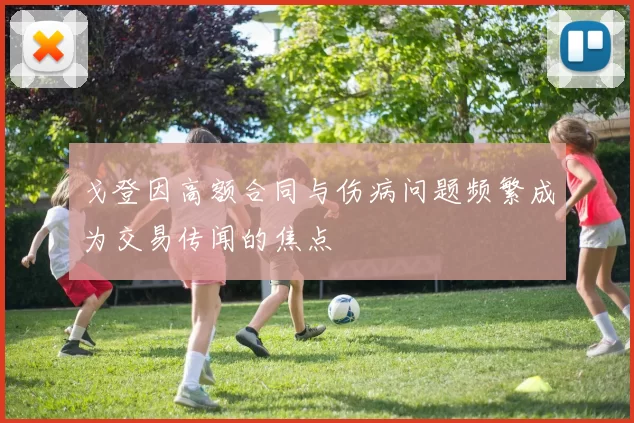 戈登因高额合同与伤病问题频繁成为交易传闻的焦点